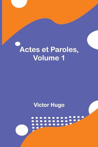 Actes et Paroles, Volume 1 von Alpha Edition